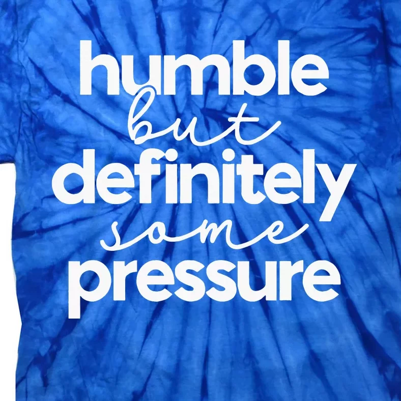 Humble But Definitely Some Pressure Quote Tie-Dye T-Shirt