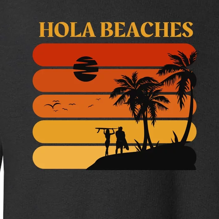 Hola Beaches Funny Beach Vacation Toddler Sweatshirt