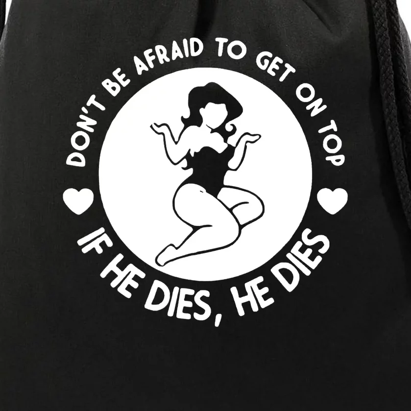 Hey Big Girl Don’t Be Afraid To Get On Top If He Dies Funny Drawstring Bag