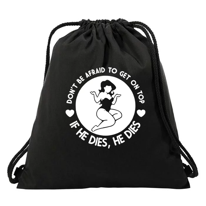 Hey Big Girl Don’t Be Afraid To Get On Top If He Dies Funny Drawstring Bag