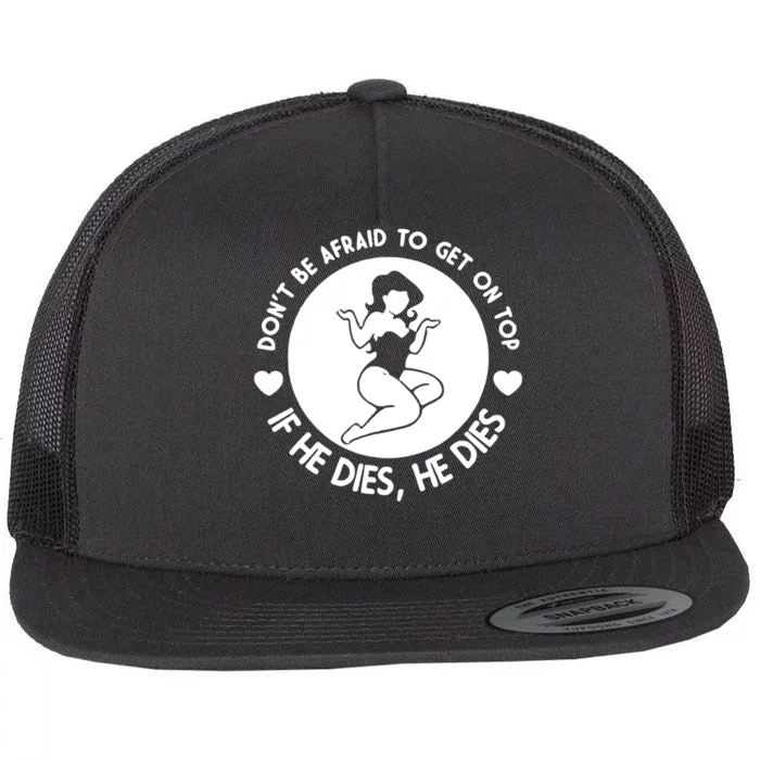 Hey Big Girl Don’t Be Afraid To Get On Top If He Dies Funny Flat Bill Trucker Hat