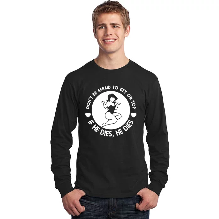 Hey Big Girl Don’t Be Afraid To Get On Top If He Dies Funny Tall Long Sleeve T-Shirt