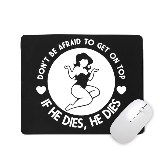 Hey Big Girl Don’t Be Afraid To Get On Top If He Dies Funny Mousepad