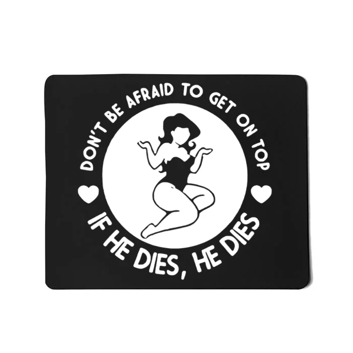 Hey Big Girl Don’t Be Afraid To Get On Top If He Dies Funny Mousepad