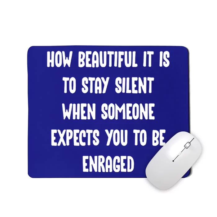 How Beautiful It Is To Stay Silent When Someone Expects Gift Mousepad