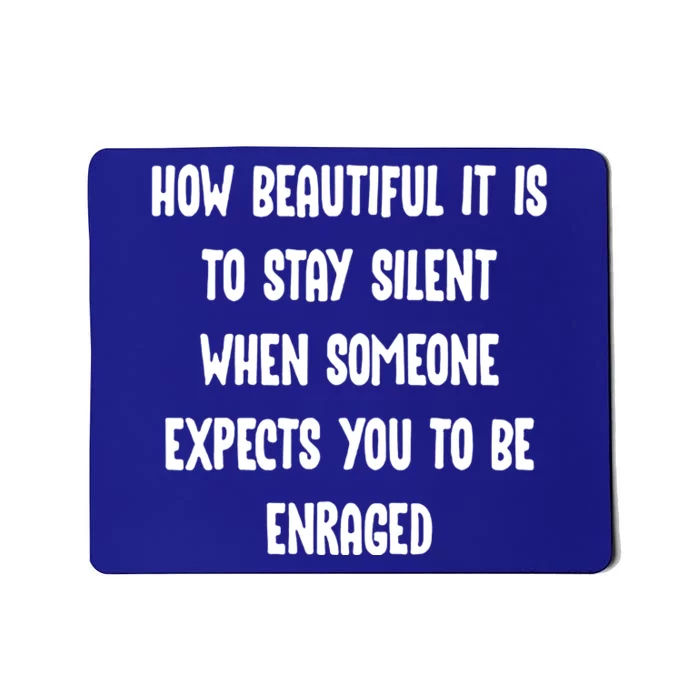 How Beautiful It Is To Stay Silent When Someone Expects Gift Mousepad