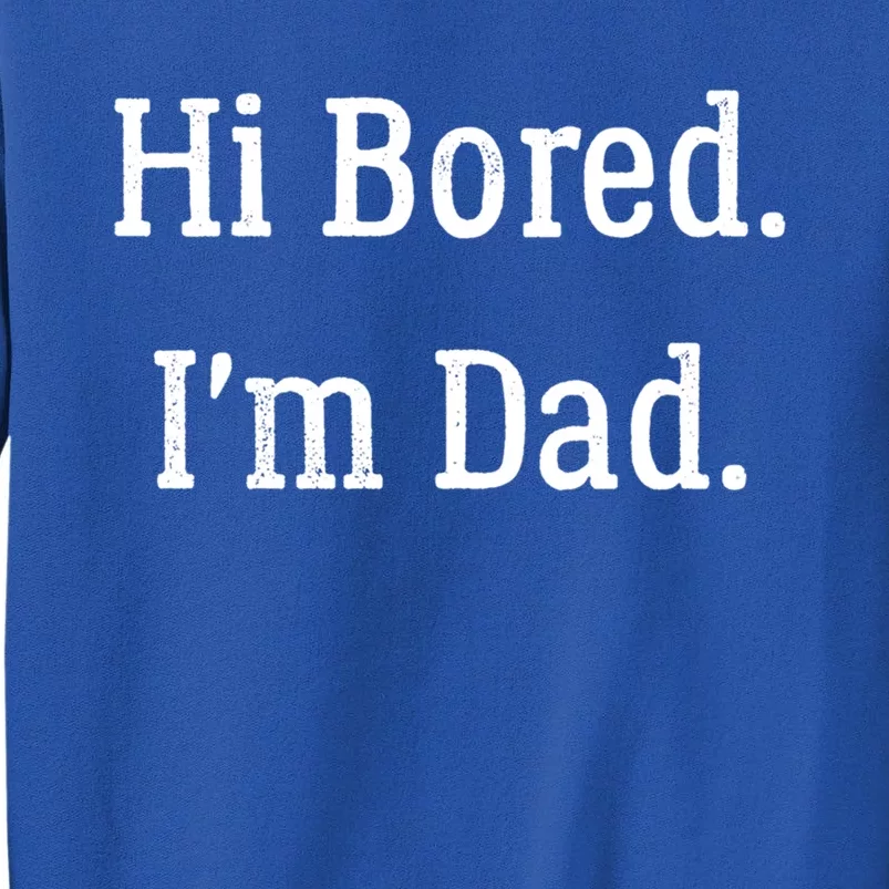 Hi Bored Im Dad Meaningful Gift Funny Dad Joke Cute Gift Tall Sweatshirt