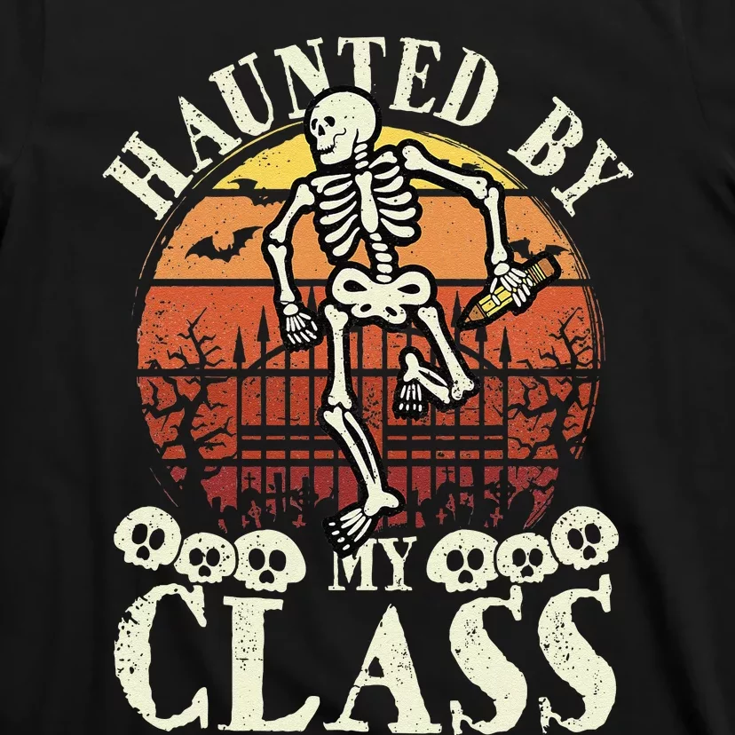 Haunted By My Class Spooky Skeleton Halloween Teacher Funny T-Shirt