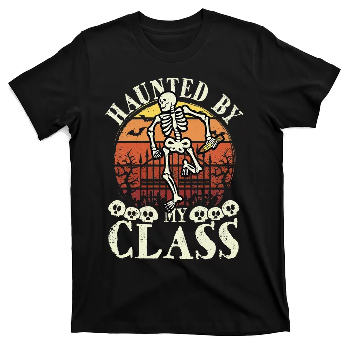 Haunted By My Class Spooky Skeleton Halloween Teacher Funny T-Shirt