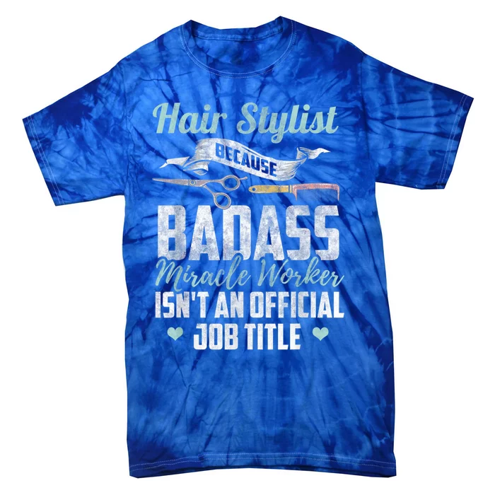 Hairstylist Badass Miracle Worker Isnt An Job Title Funny Gift Tie-Dye T-Shirt