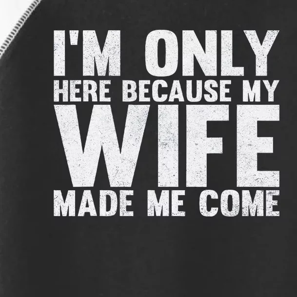 Here Because My Wife Made Me Funny Husband Design Toddler Fine Jersey T-Shirt