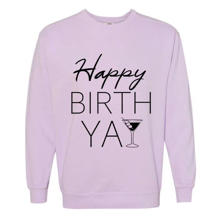 Happy Birthyay Martini Birthday Ing Funny Gift Birthday Gift Garment-Dyed Sweatshirt