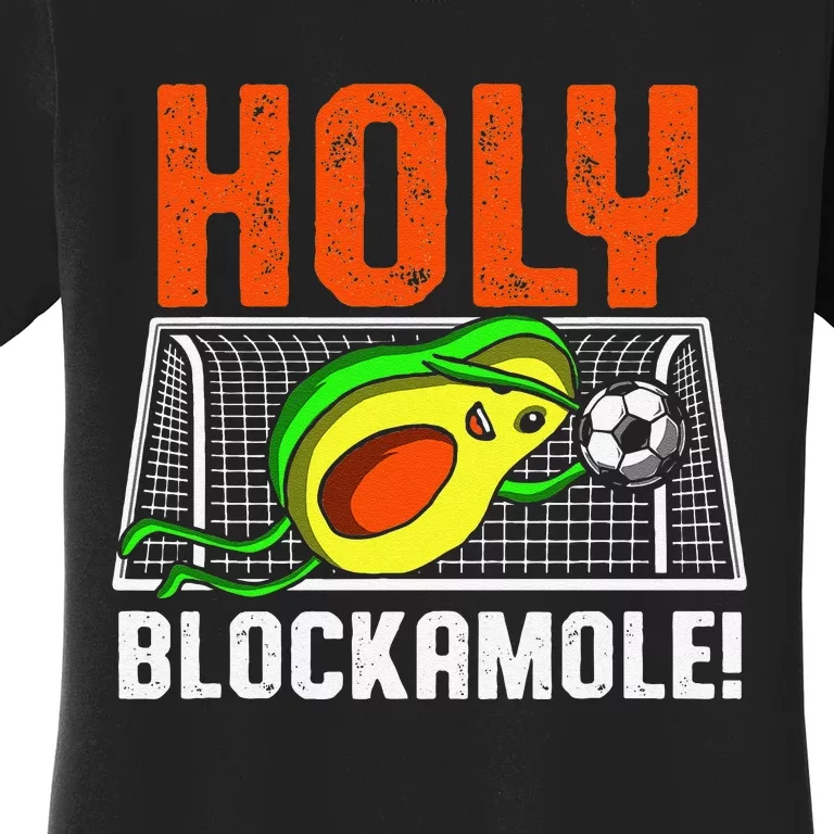 Holy Blockamole Soccer Blocker Funny Avocado Goalie Women's T-Shirt