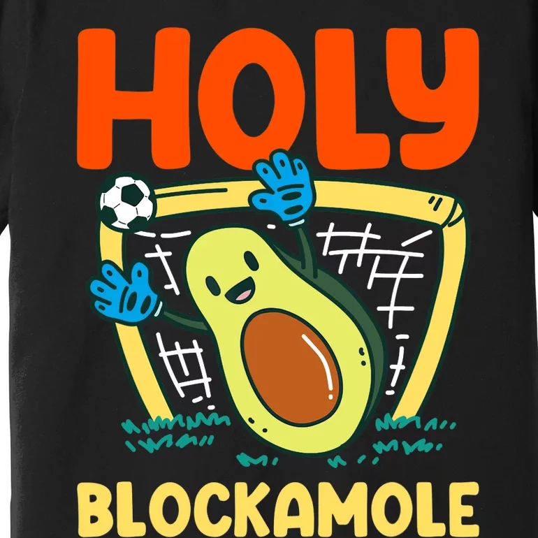 Holy Blockamole Soccer Goalkeeper Soccer Goalie Premium T-Shirt