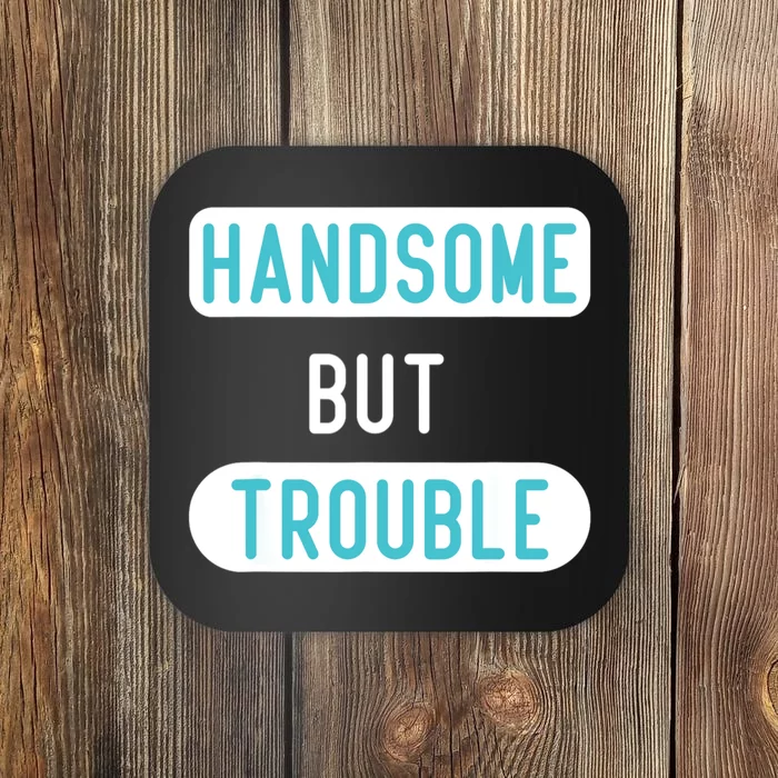 Handsome But Trouble Funny Coaster