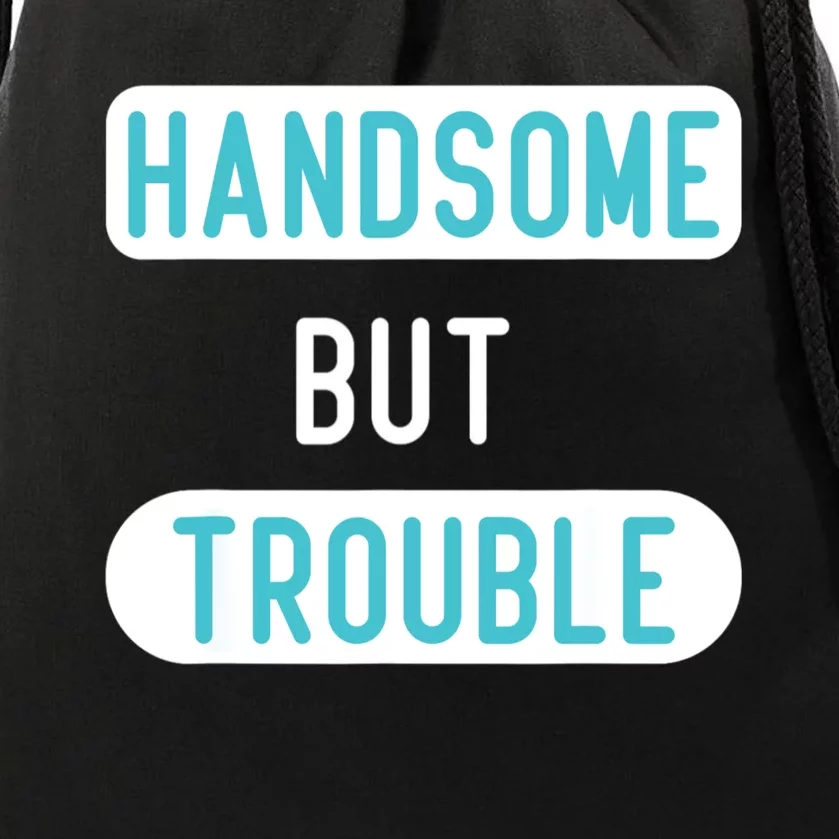 Handsome But Trouble Funny Drawstring Bag