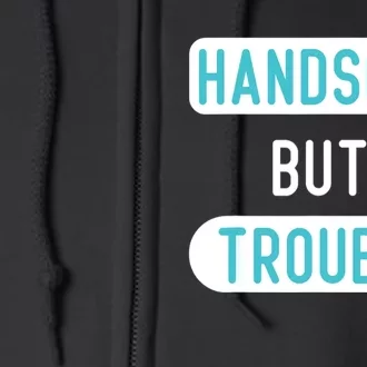 Handsome But Trouble Funny Full Zip Hoodie