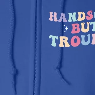 Handsome But Trouble Funny Full Zip Hoodie