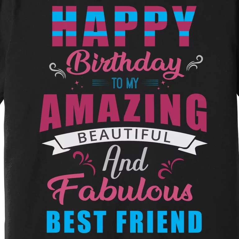 Happy Birthday To My Amazing Beautiful And Fabulous Best Friend Premium T-Shirt