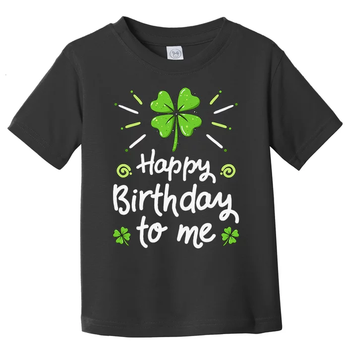 Happy Birthday To Me St Patricks Day Lucky Birthday Shamrock Toddler T-Shirt