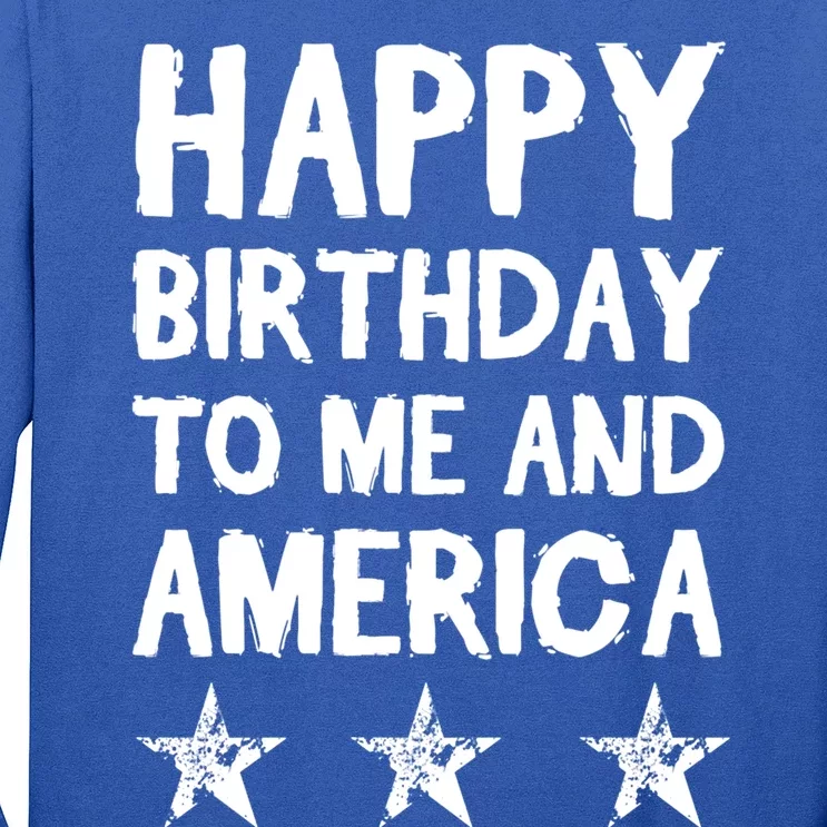 Happy Birthday To Me And America Meaningful Gift Funny 4th Of July Gift Long Sleeve Shirt