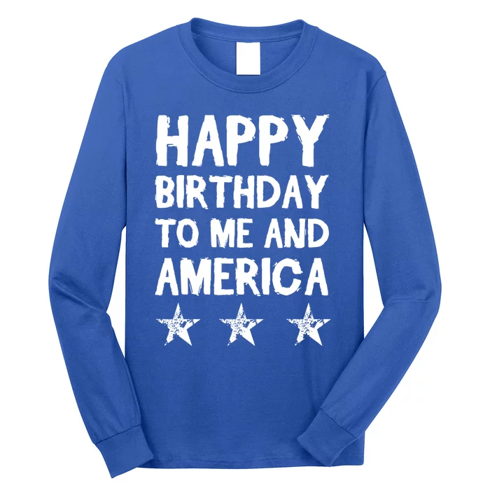 Happy Birthday To Me And America Meaningful Gift Funny 4th Of July Gift Long Sleeve Shirt