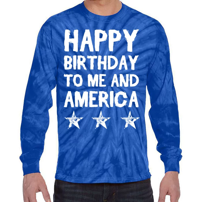 Happy Birthday To Me And America Meaningful Gift Funny 4th Of July Gift Tie-Dye Long Sleeve Shirt