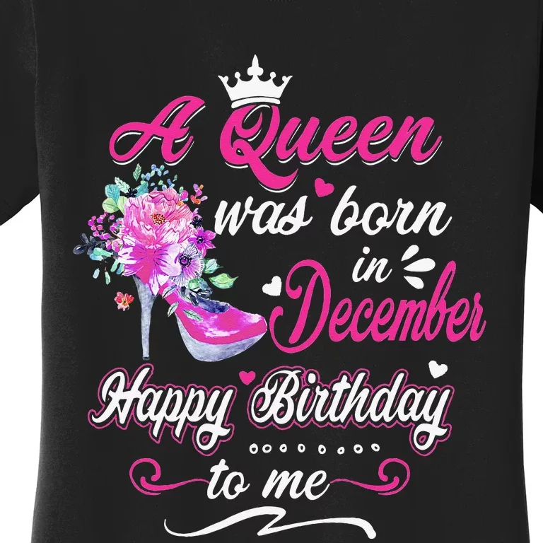 Happy Birthday To Me! A Queen Was Born In December Birthday Women's T-Shirt