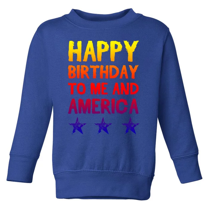 Happy Birthday To Me And America Gift Funny 4th Of July Gift Toddler Sweatshirt