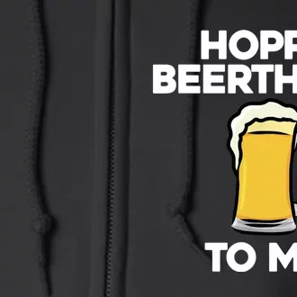 Hoppy Beerthday To Me Happy Birthday Celebrate I Love Beer Full Zip Hoodie