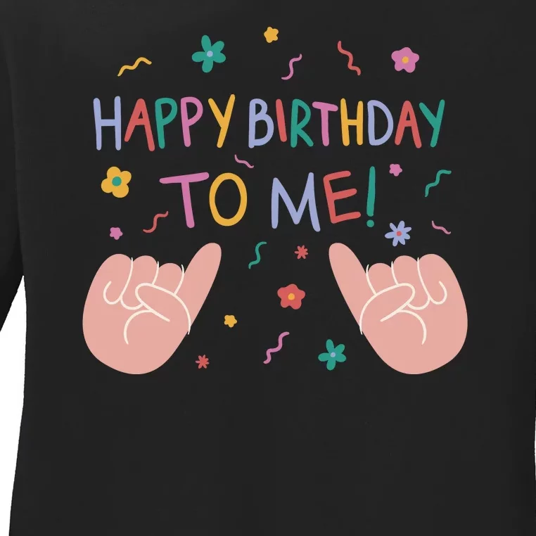 Happy Birthday To Me Ladies Long Sleeve Shirt