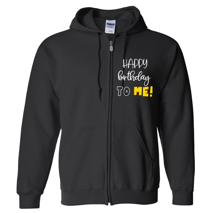 HAPPY BIRTHDAY TO ME Funny Birthday Full Zip Hoodie