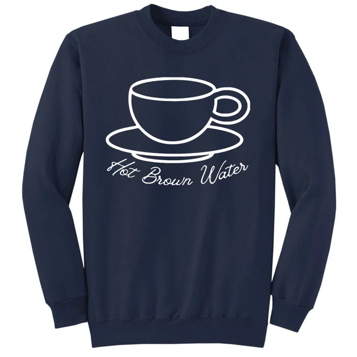 Hot Brown Water Tea Is Garbage Funny Tall Sweatshirt