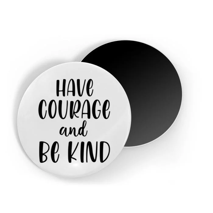 Have Courage And Be Kind Magnet