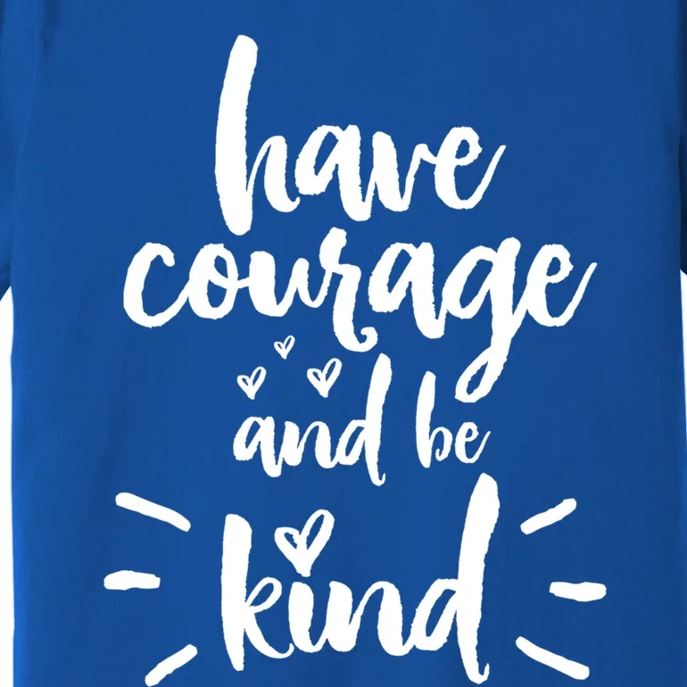 Have Courage And Be Kind Inspirational Quote Positive Funny Gift Premium T-Shirt