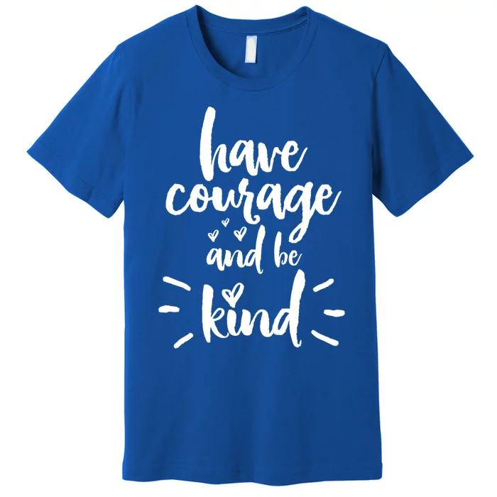 Have Courage And Be Kind Inspirational Quote Positive Funny Gift Premium T-Shirt