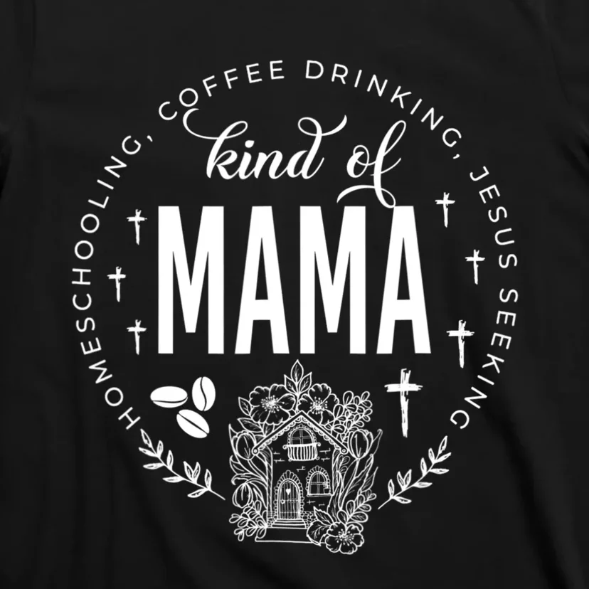 Homeschooling Coffee Drinking Jesus Seeking Kind Of Mama T-Shirt