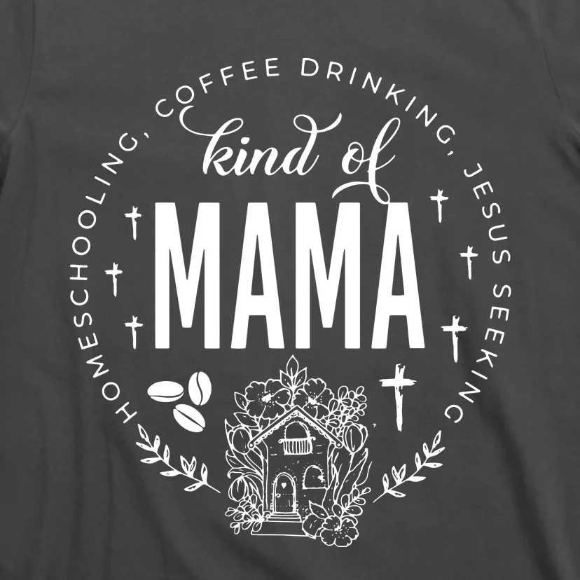 Homeschooling Coffee Drinking Jesus Seeking Kind Of Mama T-Shirt