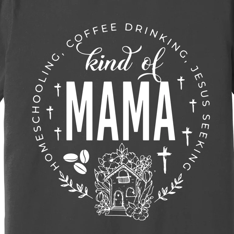 Homeschooling Coffee Drinking Jesus Seeking Kind Of Mama Premium T-Shirt