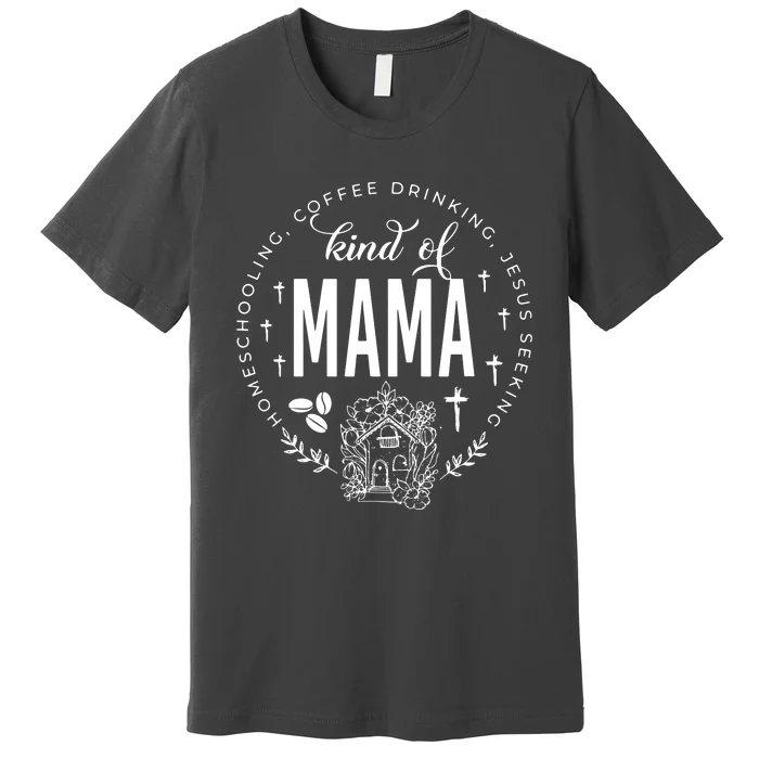 Homeschooling Coffee Drinking Jesus Seeking Kind Of Mama Premium T-Shirt