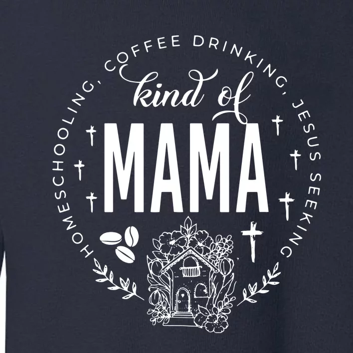 Homeschooling Coffee Drinking Jesus Seeking Kind Of Mama Toddler Sweatshirt