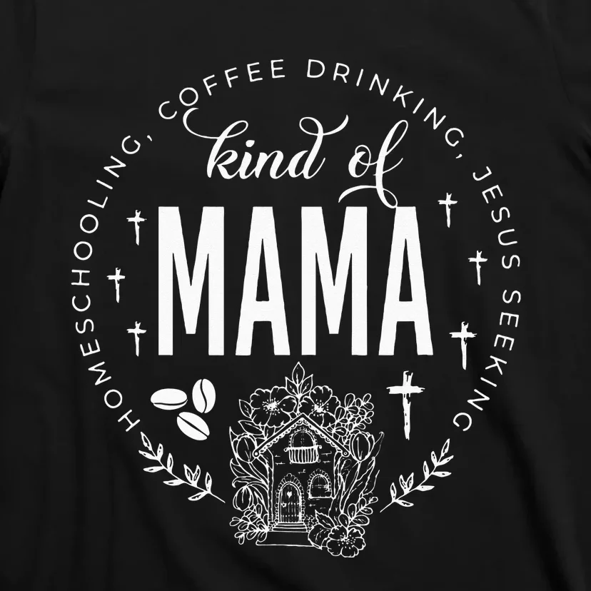 Homeschooling Coffee Drinking Jesus Seeking Kind Of Mama T-Shirt