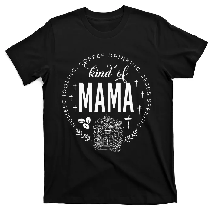 Homeschooling Coffee Drinking Jesus Seeking Kind Of Mama T-Shirt