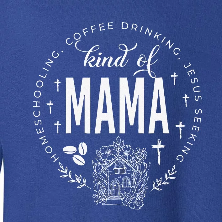 Homeschooling Coffee Drinking Jesus Seeking Kind Of Mama Toddler Sweatshirt