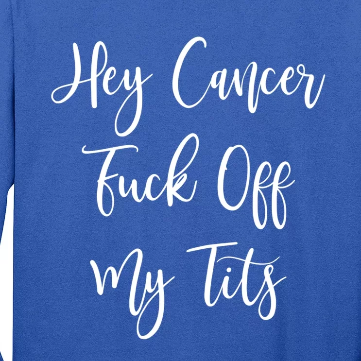 Hey Cancer Fuck Off My Tits Fuck Cancer Breast Cancer Meaningful Gift Long Sleeve Shirt