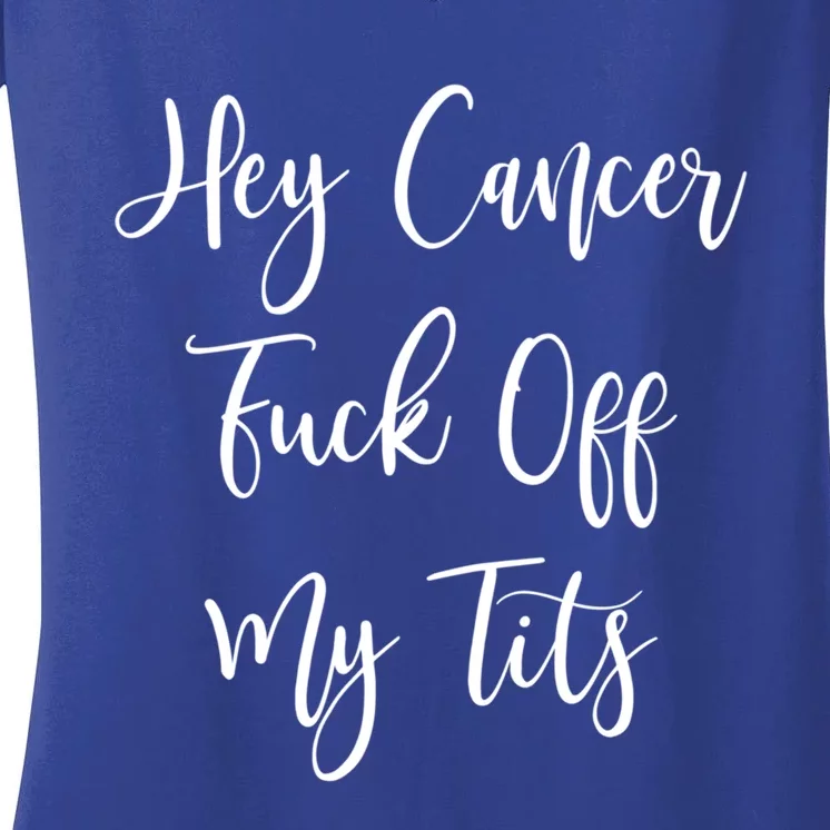 Hey Cancer Fuck Off My Tits Fuck Cancer Breast Cancer Meaningful Gift Women's V-Neck T-Shirt