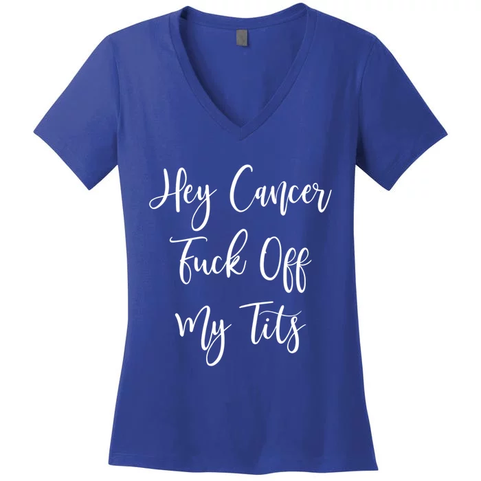 Hey Cancer Fuck Off My Tits Fuck Cancer Breast Cancer Meaningful Gift Women's V-Neck T-Shirt