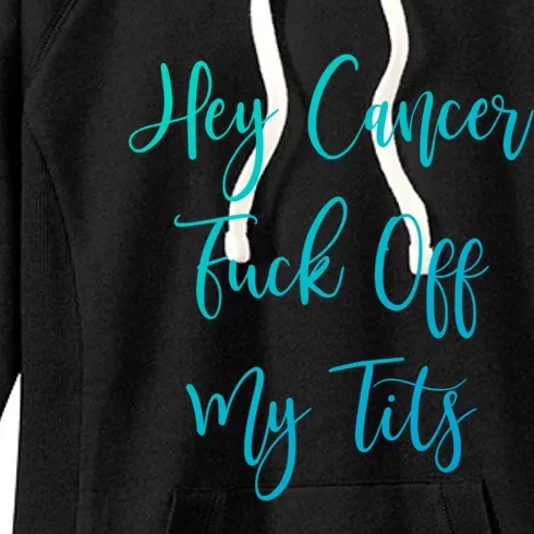 Hey Cancer Fuck Off My Tits Fuck Cancer Breast Cancer Meaningful Gift Women's Fleece Hoodie