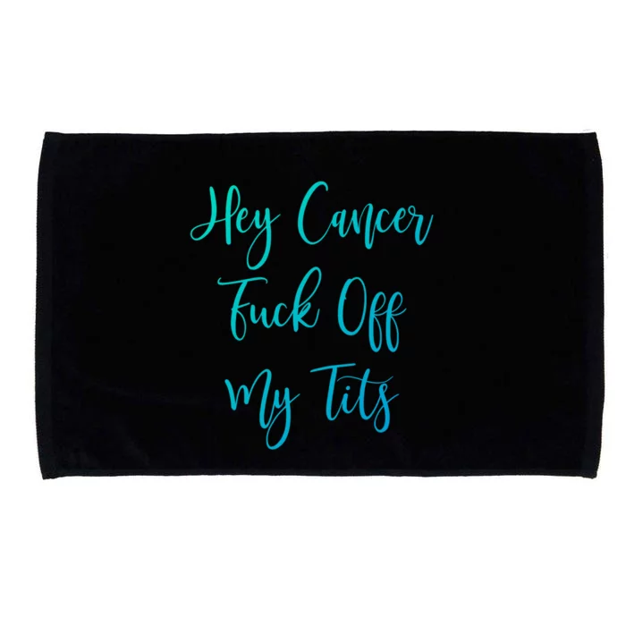 Hey Cancer Fuck Off My Tits Fuck Cancer Breast Cancer Meaningful Gift Microfiber Hand Towel