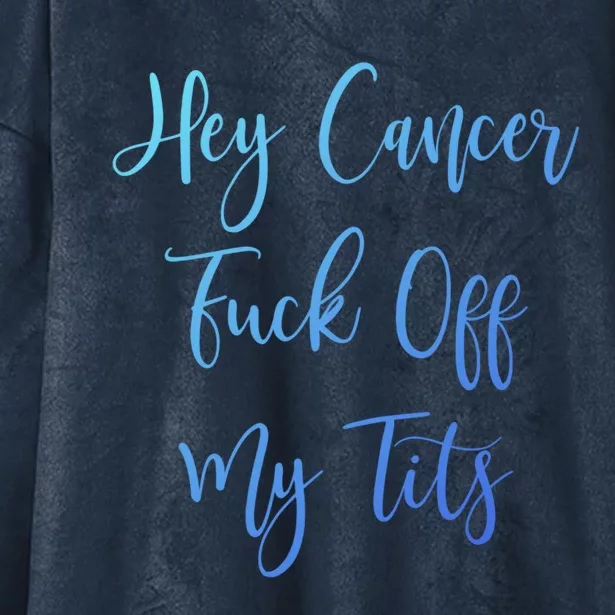 Hey Cancer Fuck Off My Tits Fuck Cancer Breast Cancer Meaningful Gift Hooded Wearable Blanket